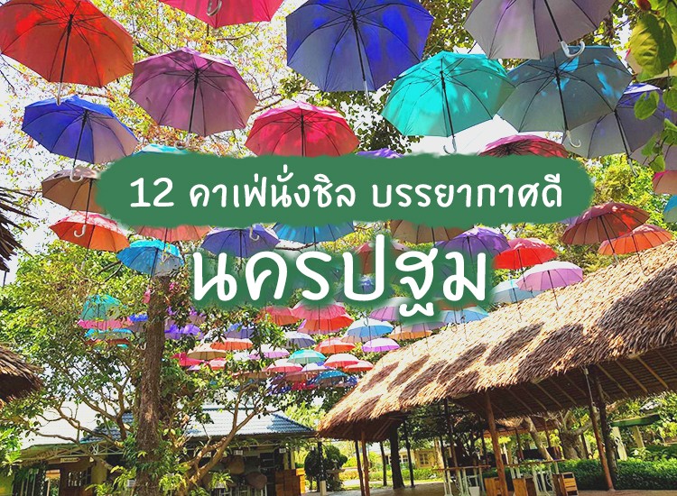 12 คาเฟ่น่าไปนั่งชิลของนครปฐม ไปง่ายๆ ใกล้ๆกรุงเทพ2566